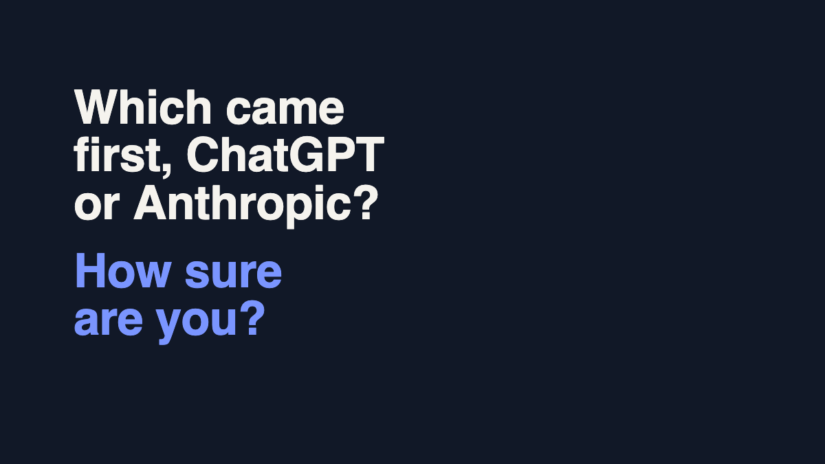 On navy, in large type: Which came first, ChatGPT or Anthropic? How sure are you?