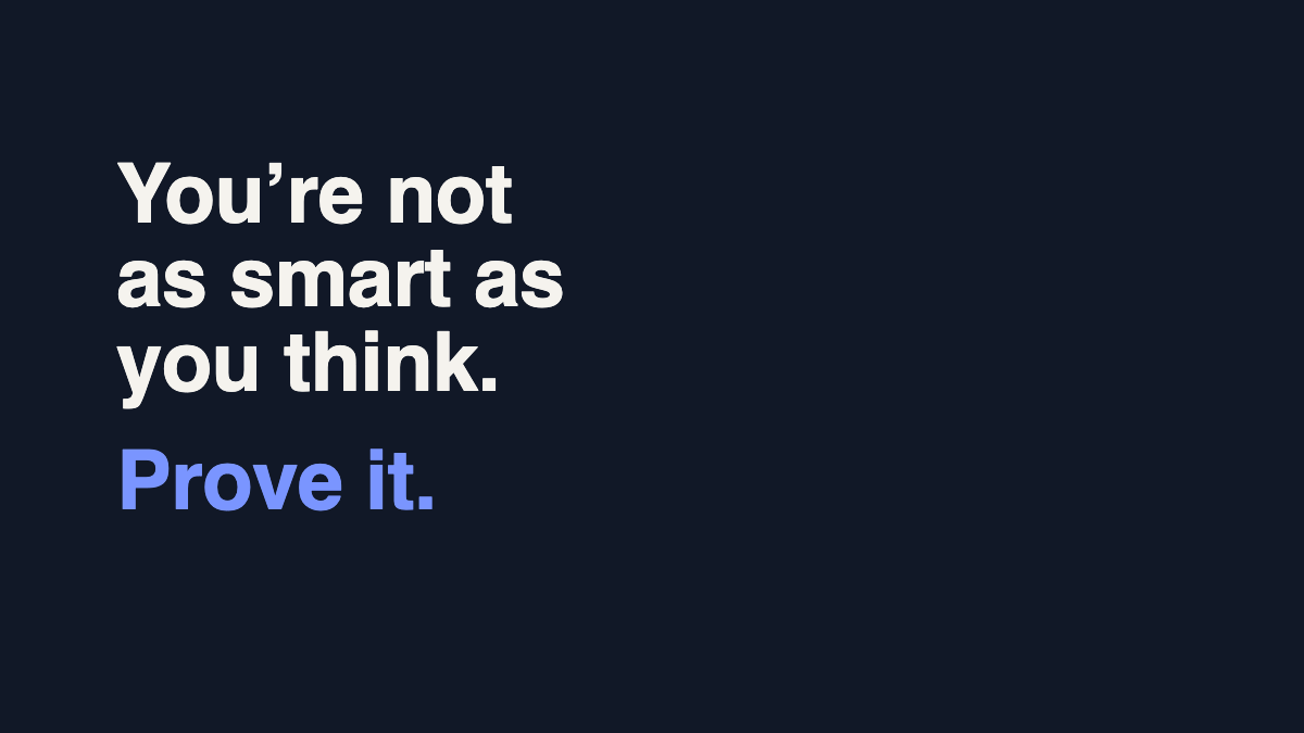 On navy, in large type: You’re not as smart as you think. Prove it.