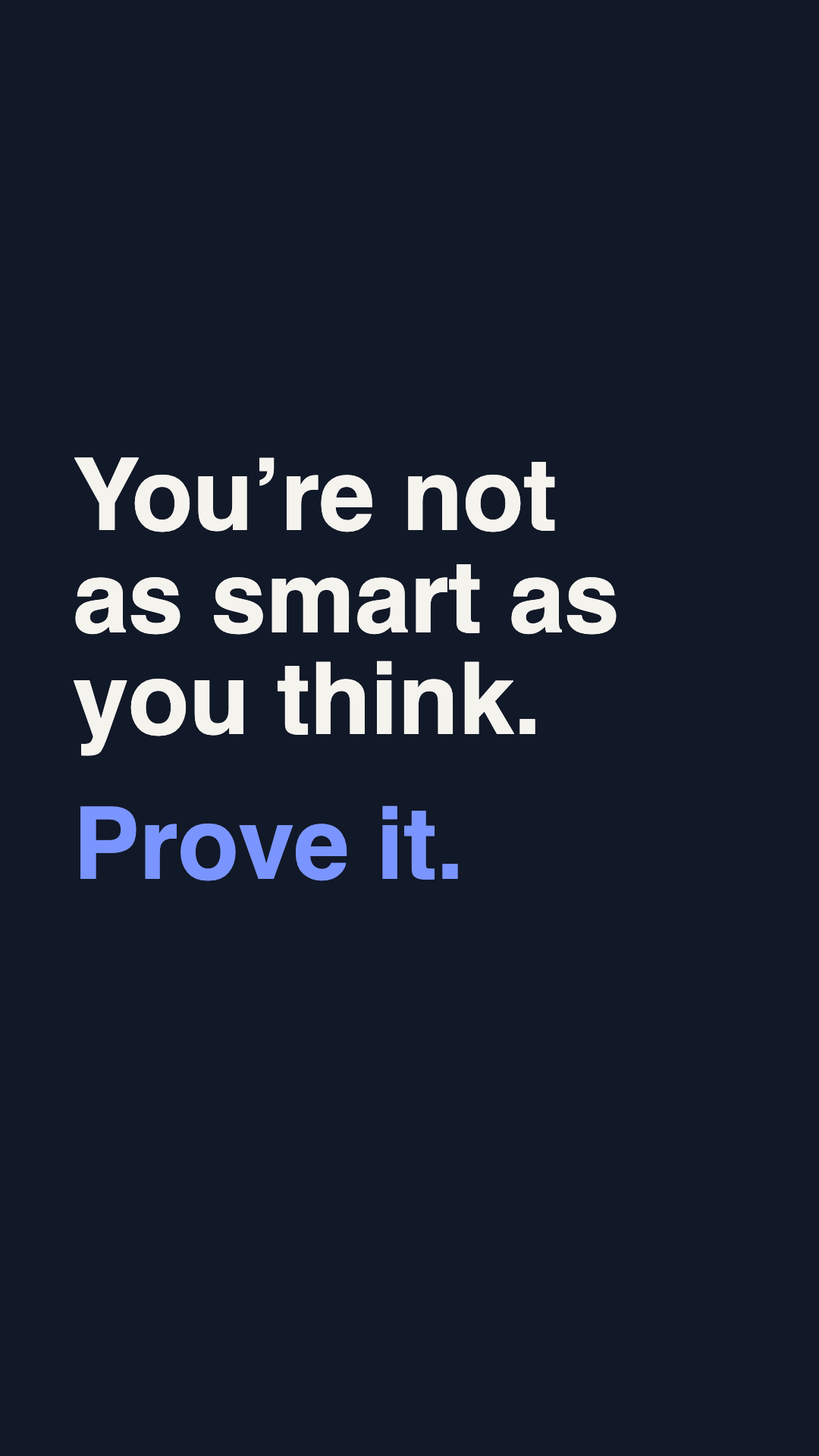 On navy, in large type: You’re not as smart as you think. Prove it.